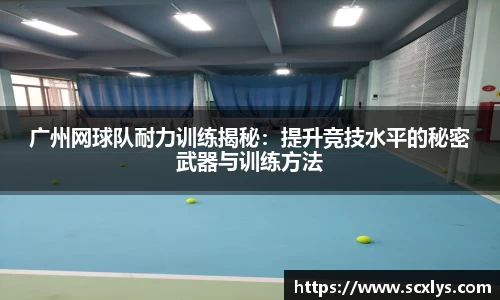 广州网球队耐力训练揭秘：提升竞技水平的秘密武器与训练方法